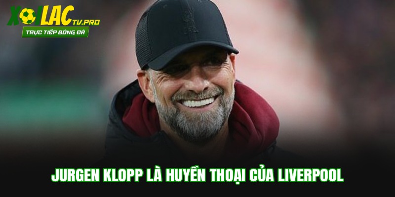 Jurgen Klopp là huyền thoại của Liverpool
