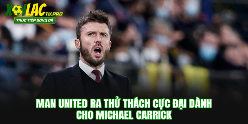Man United Ra Thử Thách Cực Đại Dành Cho Michael Carrick