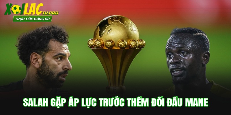 Mohamed Salah Gặp Áp Lực Trước Ngày Tái Ngộ Sadio Mane